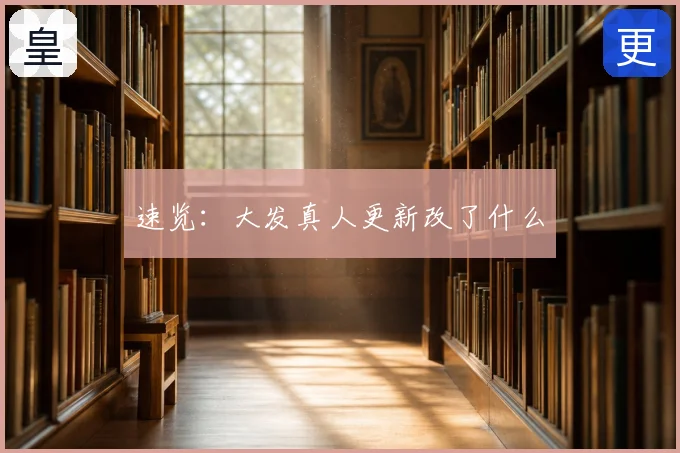 速览：大发真人更新改了什么