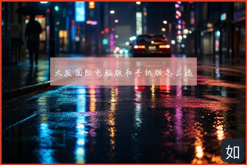 大发国际电脑版和手机版怎么选